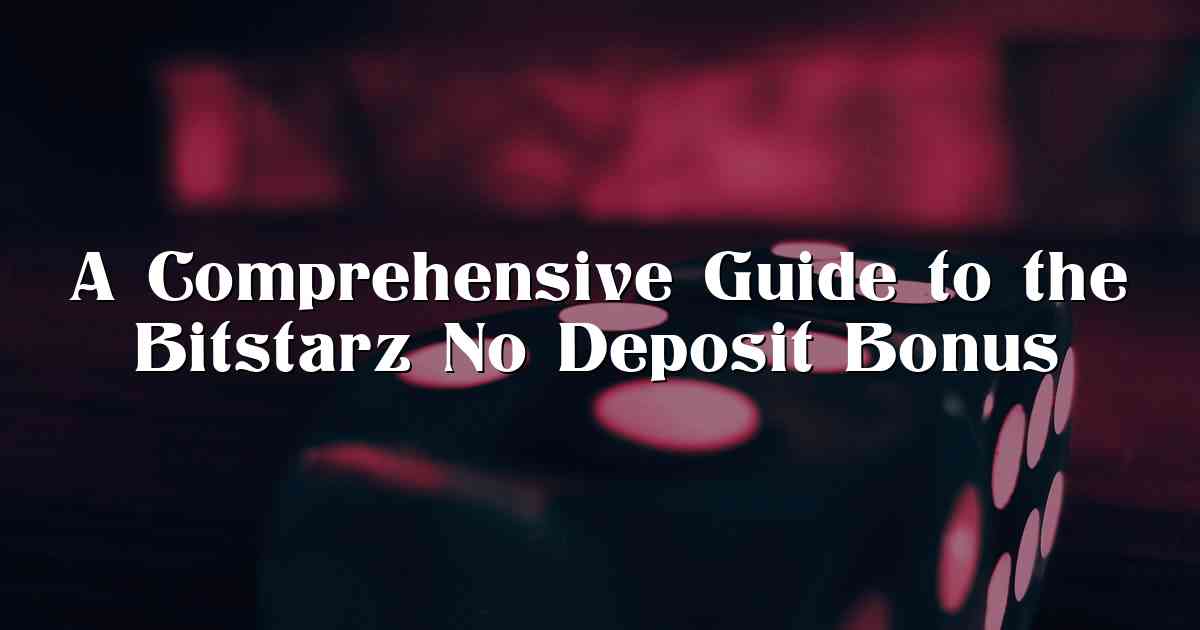 A Comprehensive Guide to the Bitstarz No Deposit Bonus
