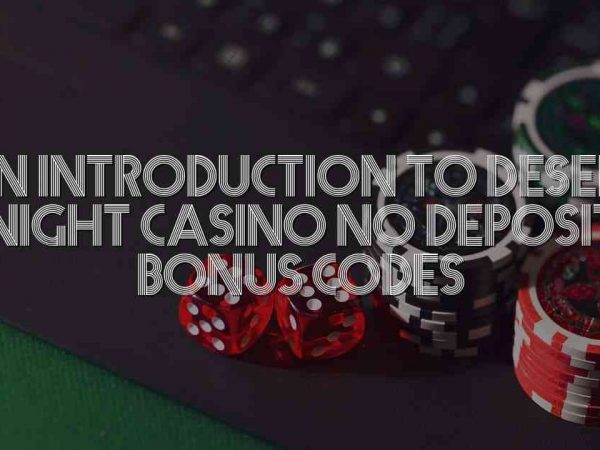 An Introduction to Desert Night Casino No Deposit Bonus Codes