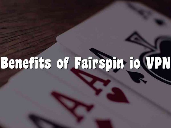 Benefits of Fairspin io VPN