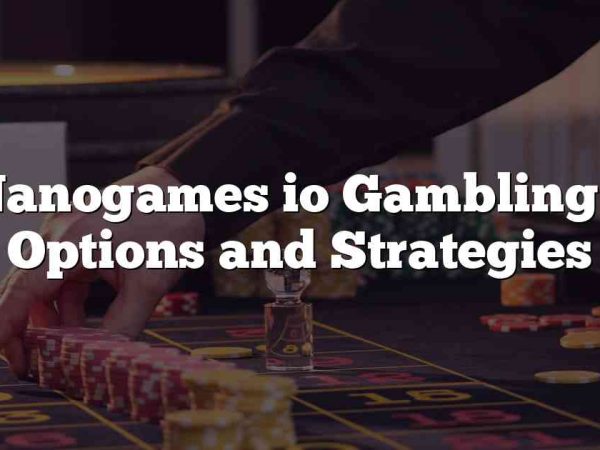 Nanogames io Gambling – Options and Strategies