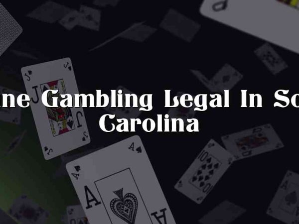 Online Gambling Legal In South Carolina