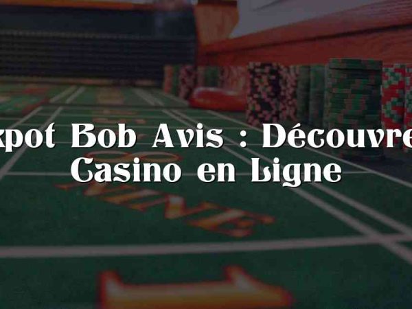 Jackpot Bob Avis : Découvrez le Casino en Ligne
